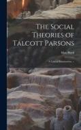 The Social Theories of Talcott Parsons: a Critical Examination. -- di Max Black edito da LIGHTNING SOURCE INC