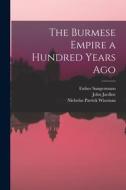 The Burmese Empire a Hundred Years Ago di John Jardine, Nicholas Patrick Wiseman edito da LIGHTNING SOURCE INC