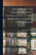 History of the Camerons, With Genealogies of the Principal Families of the Name di Alexander Mackenzie edito da LEGARE STREET PR