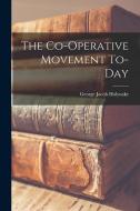 The Co-operative Movement To-day di George Jacob Holyoake edito da LEGARE STREET PR