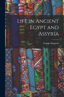 Life in Ancient Egypt and Assyria di Gaston C. Maspero edito da LEGARE STREET PR