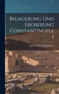 Belagerung und Eroberung Constantinoples di Andreas David Mordtmann edito da LEGARE STREET PR