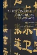 A Dictionary Of The Chinese Language: In Three Parts, Volume 2, Part 1 di Robert Morrison edito da LEGARE STREET PR
