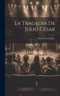 La Tragedia De Julio César di Paul Gerard Miller edito da LEGARE STREET PR