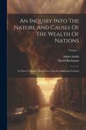 An Inquiry Into The Nature And Causes Of The Wealth Of Nations: In Three Volumes. With Notes, And An Additional Volume; Volume 1 di Adam Smith, David Buchanan edito da LEGARE STREET PR