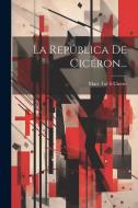 La República De Ciceron... di Marc Tul-Li Ciceró edito da LEGARE STREET PR