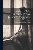 Sweet and Twenty, by M. [and F.] Collins di Edward James Mortimer Collins edito da LEGARE STREET PR