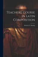 Teachers' Course in Latin Composition di Herbert C. Nutting edito da LEGARE STREET PR