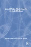 Social Media Marketing For Book Publishers di Miriam J. Johnson, Helen A. Simpson edito da Taylor & Francis Ltd