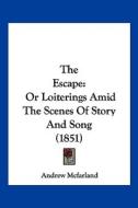 The Escape: Or Loiterings Amid the Scenes of Story and Song (1851) di Andrew McFarland edito da Kessinger Publishing