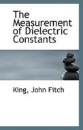 The Measurement Of Dielectric Constants di King John Fitch edito da Bibliolife