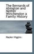 The Bernards Of Abington And Nether Winchendon A Family History di Napier Higgins edito da Bibliolife