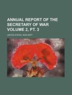 Annual Report of the Secretary of War Volume 2, PT. 3 di United States War Dept edito da Rarebooksclub.com