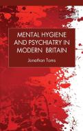 Mental Hygiene and Psychiatry in Modern Britain di Jonathan Toms edito da Palgrave Macmillan