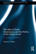 The Idea of Good Governance and the Politics of the Global South di Haroon A. (Henderson State University Khan edito da Taylor & Francis Ltd