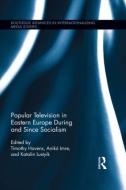 Popular Television in Eastern Europe During and Since Socialism di Timothy Havens edito da ROUTLEDGE
