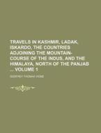 Travels in Kashmir, Ladak, Iskardo, the Countries Adjoining the Mountain-Course of the Indus, and the Himalaya, North of the Panjab Volume 1 di Godfrey Thomas Vigne edito da Rarebooksclub.com