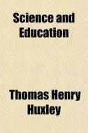 Science And Education di Thomas Henry Huxley edito da General Books Llc