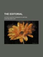 The Editorial; A Study in Effectiveness of Writing di Leon Nelson Flint edito da Rarebooksclub.com
