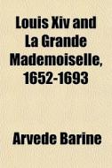 Louis Xiv And La Grande Mademoiselle, 16 di Arvede Barine edito da General Books