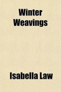 Winter Weavings di Isabella Law edito da General Books
