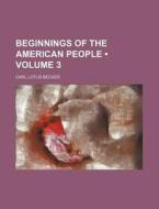 Beginnings Of The American People (volume 3) di Carl Lotus Becker edito da General Books Llc