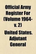 Official Army Register For Volume 1964- di United States Adjutant General edito da General Books