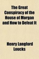 The Great Conspiracy Of The House Of Mor di Henry Langford Loucks edito da General Books