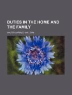 Duties In The Home And The Family di Walter Lorenzo Sheldon edito da Rarebooksclub.com