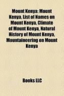 Mount Kenya: Mount Kenya, List Of Names On Mount Kenya, Climate Of Mount Kenya, Natural History Of Mount Kenya, Mountaineering On Mount Kenya di Source Wikipedia edito da Books Llc