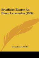 Briefliche Blatter an Einen Lernenden (1906) di Cornelius H. Wedel edito da Kessinger Publishing