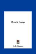 Occult Essays di Helene Petrovna Blavatsky, H. P. Blavatsky edito da Kessinger Publishing