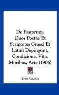 de Pastorum: Quos Poetae Et Scriptores Graeci Et Latini Depingunt, Condicione, Vita, Moribus, Arte (1906) di Otto Vischer edito da Kessinger Publishing