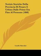 Notizie Storiche Della Provincia Di Pesaro E Urbino Dalle Prime Eta Fino Al Presente (1868) di Camillo Marcolini edito da Kessinger Publishing