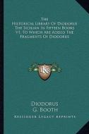The Historical Library of Diodorus the Sicilian in Fifteen Books V1; To Which Are Added the Fragments of Diodorus di Diodorus edito da Kessinger Publishing