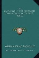 The Magazine of the Reformed Dutch Church for 1827-1828 V2 di William Craig Brownlee edito da Kessinger Publishing