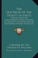 The Doctrine of the Trinity in Unity: Deduced from the Discriminative Terms Employed to Designate the Divine Being by the Inspired Writers of the Old di Member of the Church of England edito da Kessinger Publishing