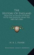 The History of England: From the Accession of Henry VII to the Death of Henry VIII, 1485-1547 (1906) di H. A. L. Fisher edito da Kessinger Publishing