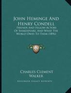 John Heminge and Henry Condell: Friends and Fellow-Actors of Shakespeare, and What the World Owes to Them (1896) di Charles Clement Walker edito da Kessinger Publishing