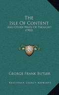 The Isle of Content: And Other Waifs of Thought (1902) di George Frank Butler edito da Kessinger Publishing