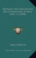 Beitrage Zur Geschichte Des Gymnasiums in Hof, Part 1-3 (1898) edito da Kessinger Publishing