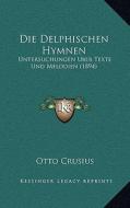 Die Delphischen Hymnen: Untersuchungen Uber Texte Und Melodien (1894) di Otto Crusius edito da Kessinger Publishing