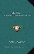 Mashal: Or Hebrew Poetry Revived (1890) di Castle Cleary edito da Kessinger Publishing