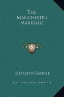 The Manchester Marriage di Elizabeth Cleghorn Gaskell edito da Kessinger Publishing