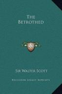 The Betrothed di Walter Scott edito da Kessinger Publishing