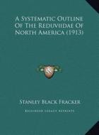 A Systematic Outline of the Reduviidae of North America (1913) di Stanley Black Fracker edito da Kessinger Publishing