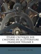 Etudes Critiques Sur L'histoire De La Litterature Francaise Volume 4 di Ferdinand Brunetiere edito da Nabu Press