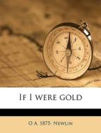 If I Were Gold di O. A. 1875- Newlin edito da Nabu Press
