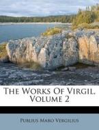 The Works Of Virgil, Volume 2 di Publius Maro Vergilius edito da Nabu Press