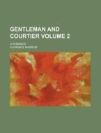 Gentleman and Courtier; A Romance Volume 2 di Florence Marryat edito da Rarebooksclub.com